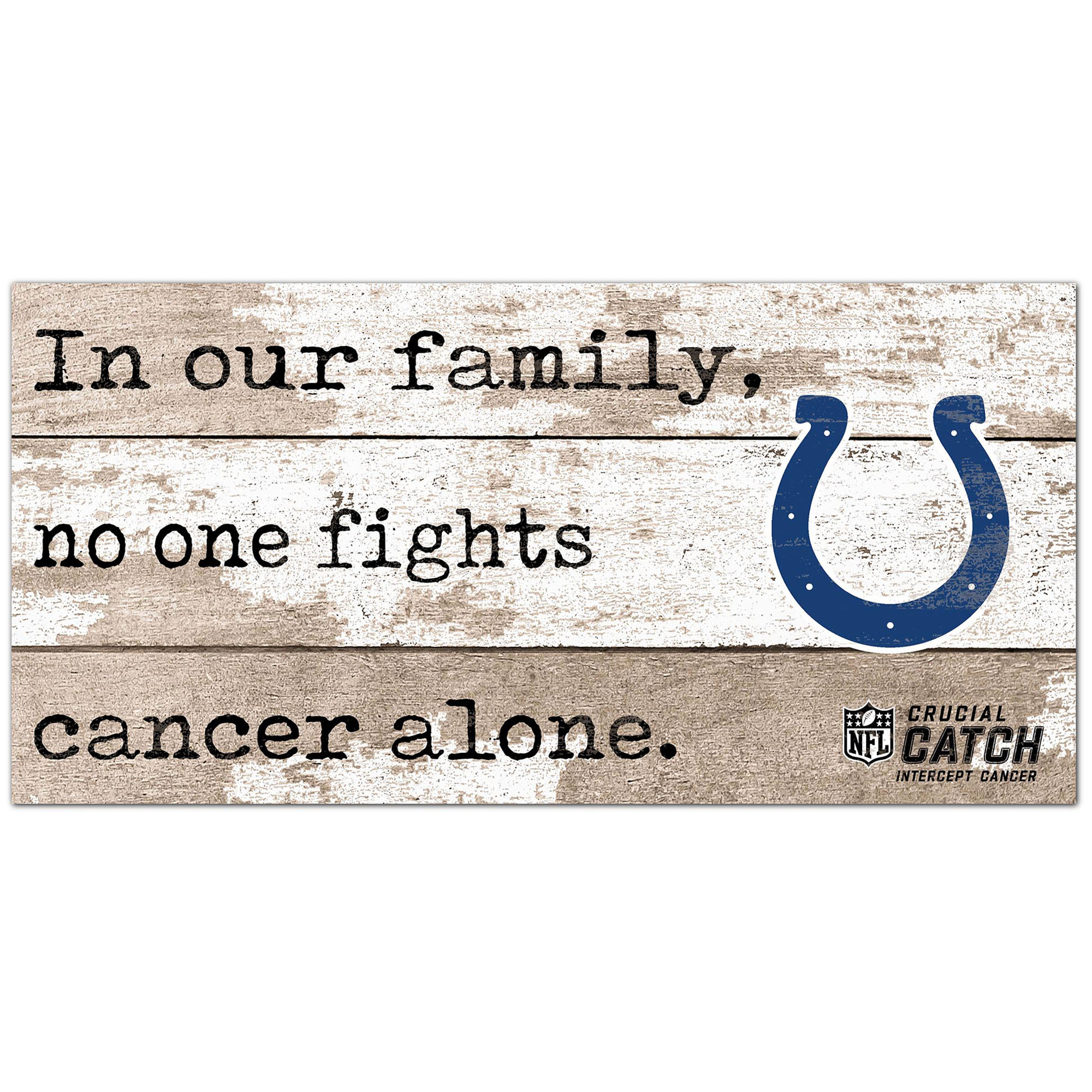 Indianapolis Colts NFL Crucial Catch 6'' x 12'' In Our Family No One Fights Cancer Alone Sign