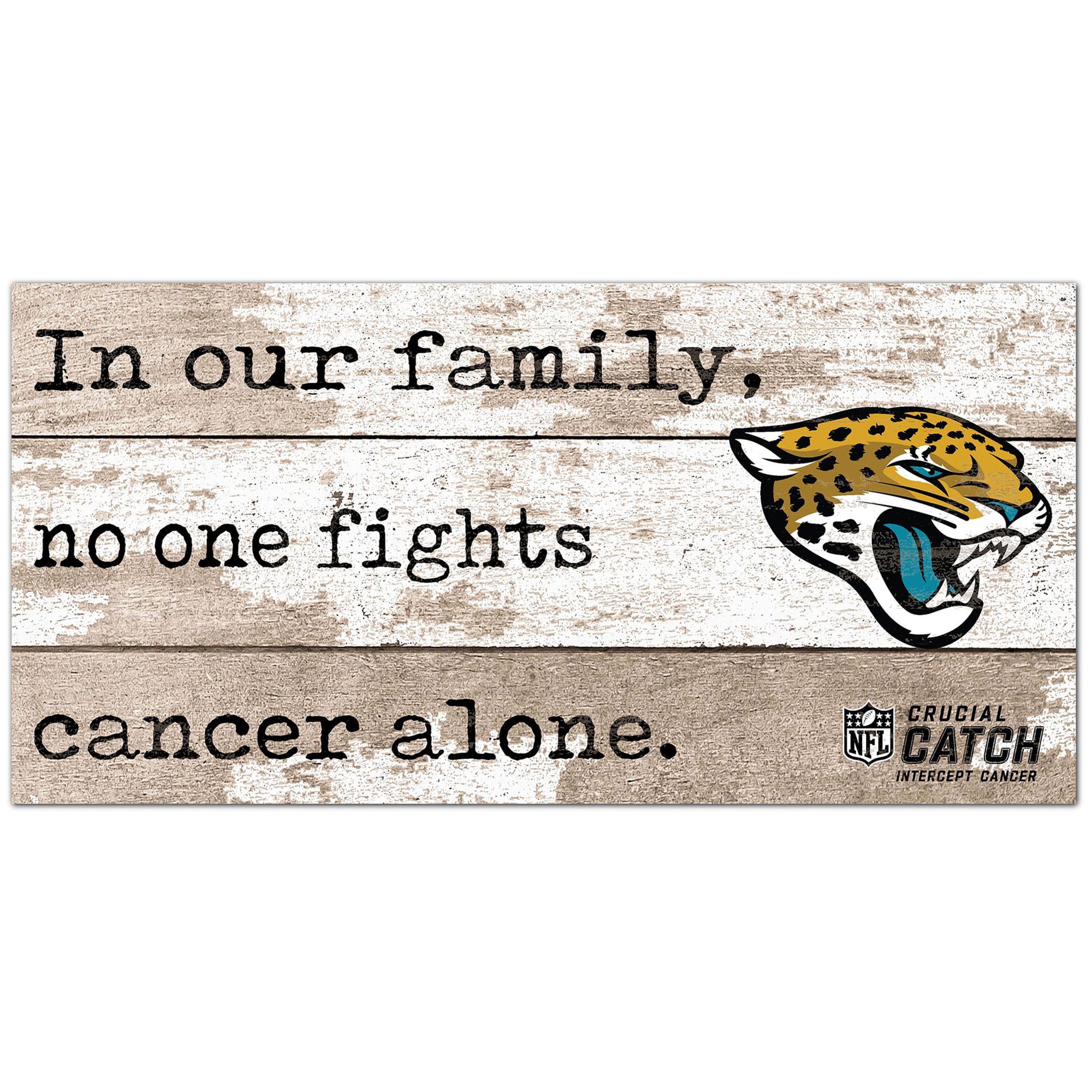 Jacksonville Jaguars NFL Crucial Catch 6'' x 12'' In Our Family No One Fights Cancer Alone Sign