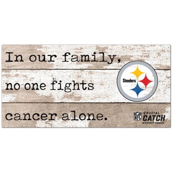 Pittsburgh Steelers NFL Crucial Catch 6'' x 12'' In Our Family No One Fights Cancer Alone Sign