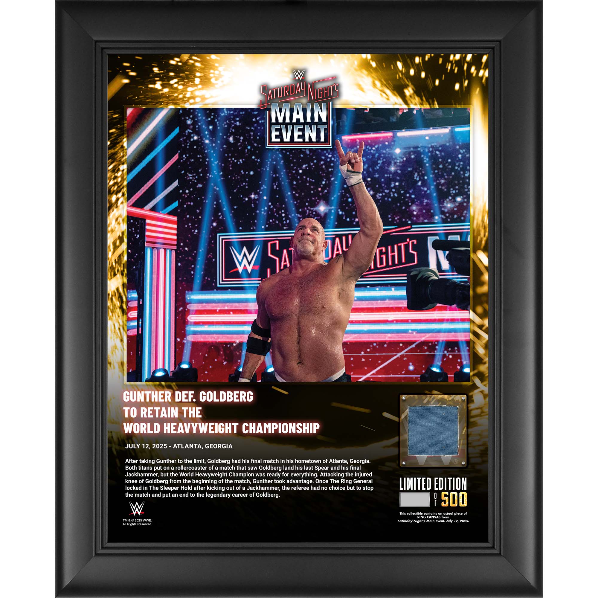 Goldberg WWE Framed 13″ x 16″ Saturday Night’s Main Event on July 12, 2025 Collage with a Piece of Match-Used Canvas – Limited Edition of 500 Goldberg WWE Framed 13″ x 16″ Saturday Night’s Main Event on July 12, 2025 Collage with a Piece of Match-Used Canvas – Limited Edition of 500